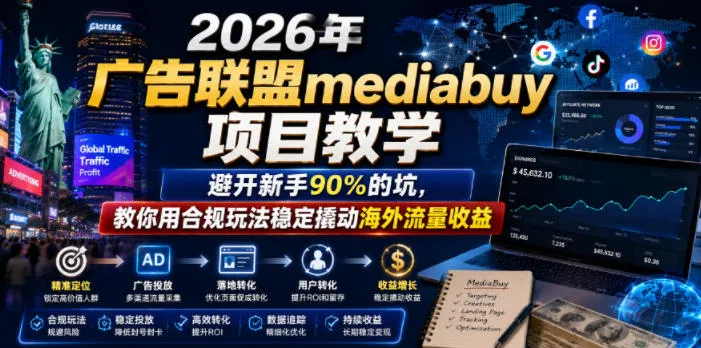 2026年老董賺美刀广告联盟mediabuy项目教学,避开新手90%的坑,教你用合规玩法稳定撬动海外流量收益-小优资源网