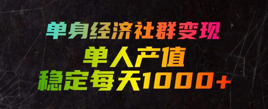单身经济社群变现玩法,单人产值稳定每天1000+,门槛低好上手,稳定可持续【揭秘】-小优资源网