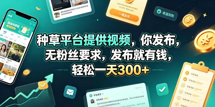 种草平台提供视频，你发布，无粉丝要求，发布就有钱，轻松一天300+【揭秘】-小优资源网